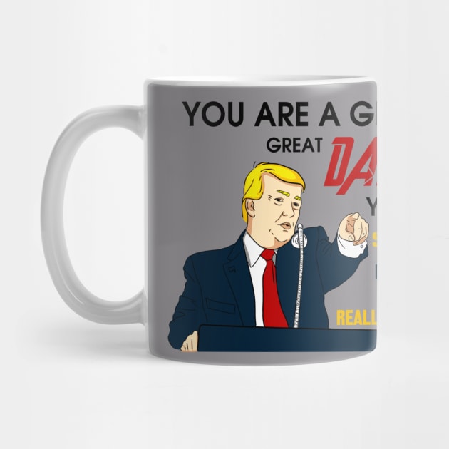 Funny Trump You Are A Great Dad by ReneeM